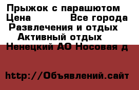 Прыжок с парашютом › Цена ­ 4 900 - Все города Развлечения и отдых » Активный отдых   . Ненецкий АО,Носовая д.